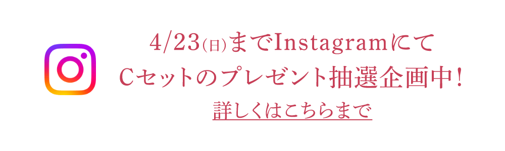 4/23（日）までInstagramにてCセットのプレゼント抽選企画中！