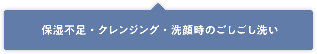 保湿不足・クレンジング・洗顔時のごしごし洗い