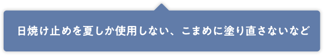 日焼け止めを夏しか使用しない、こまめに塗り直さないなど