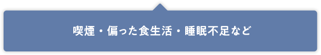 喫煙・偏った食生活・睡眠不足など